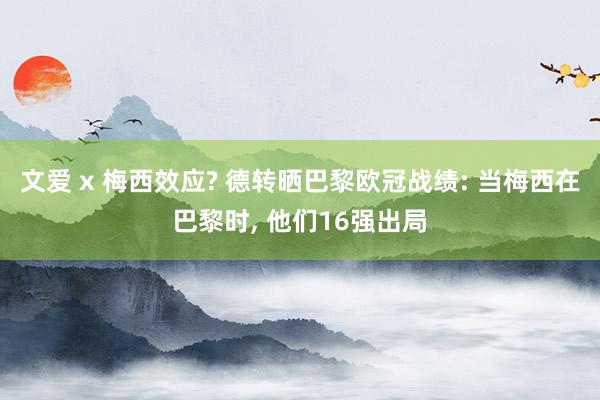 文爱 x 梅西效应? 德转晒巴黎欧冠战绩: 当梅西在巴黎时， 他们16强出局